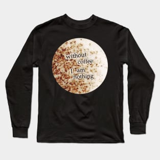 Without coffee I am nothing collage art Long Sleeve T-Shirt